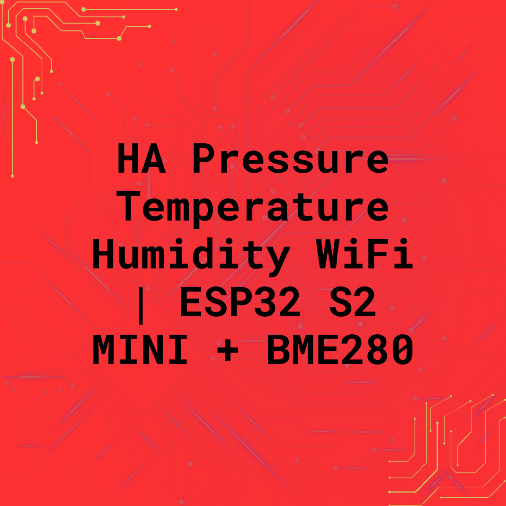 HA Pressure Temperature Humidity WiFi | ESP32 S2 MINI + BME280